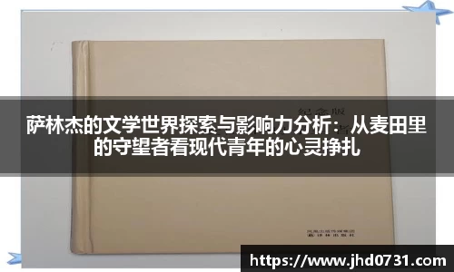 萨林杰的文学世界探索与影响力分析：从麦田里的守望者看现代青年的心灵挣扎